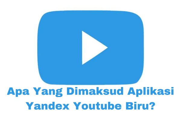 Apa Yang Dimaksud Aplikasi Yandex Youtube Biru